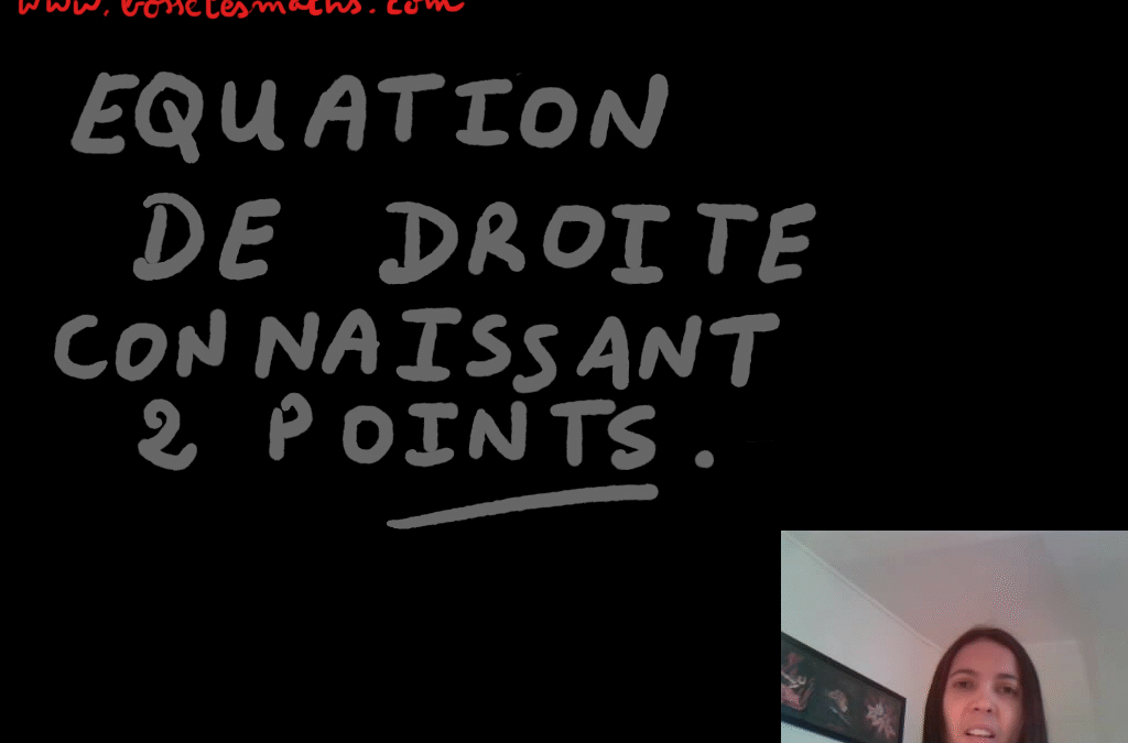 Equation d’une droite connaissant 2 points [Vidéo](Seconde)