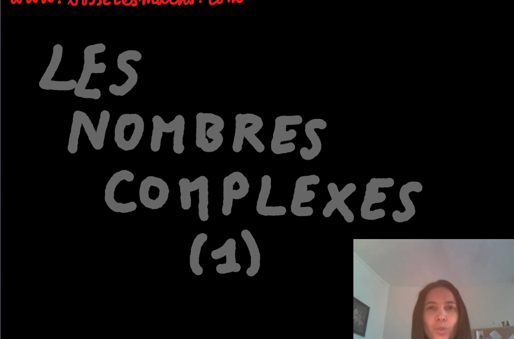 Les nombres complexes – Parties 1 et 2 [Vidéo] (Terminale)